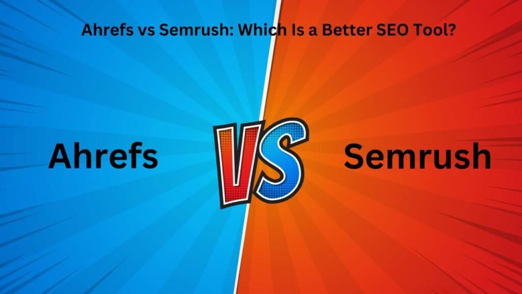 Ahrefs vs Semrush: Which Is a Better SEO Tool?