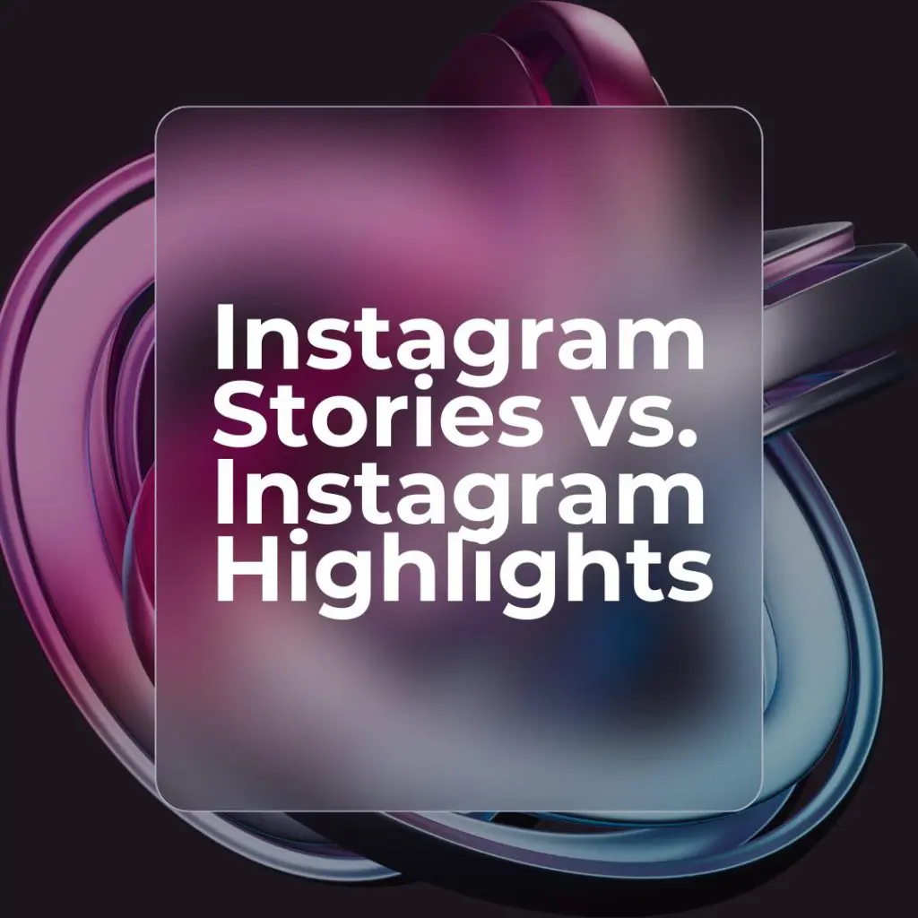 Instagram Stories vs. Instagram Highlights